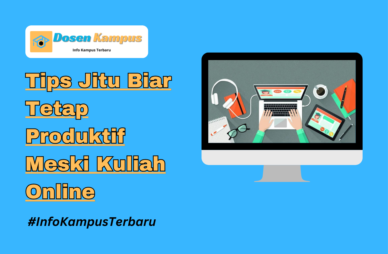 Tips Jitu Biar Tetap Produktif Meski Kuliah Online