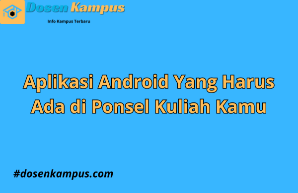 Aplikasi Pendukung Yang Harus Dimiliki Anak Kuliah di Ponsel Android